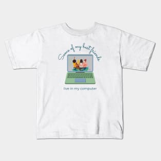 Some of My Best Friends Live in My Computer Kids T-Shirt